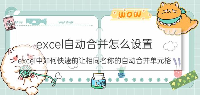 excel自动合并怎么设置 excel中如何快速的让相同名称的自动合并单元格？